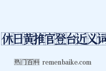 休日黄推官登台近义词是什么意思的图片